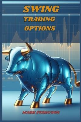 Swing Trading Options: Maximizing Profits with Short-Term Option Strategies (2024 Guide for Beginners) - Mark Ferguson - cover