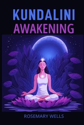 Kundalini Awakening: A Guide to Spiritual Evolution (2024) - Rosemary Wells - cover
