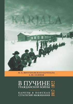 V puchine grazhdanskoi voiny: Karely v poiskah strategii vyzhivaniya. 1917-1922 - Marina Vitukhnovskaia-Kauppala,Aleksandr Osipov - cover