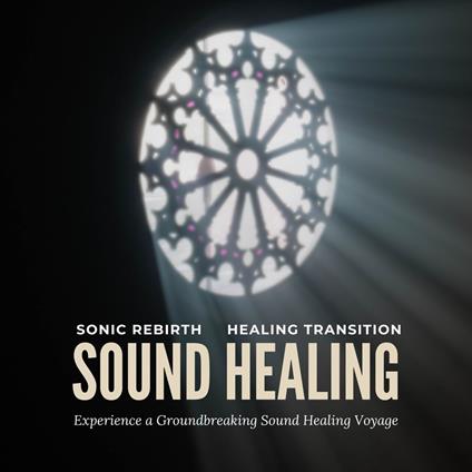Sonic Rebirth - Healing Transition: Experience a Groundbreaking Sound Healing Voyage