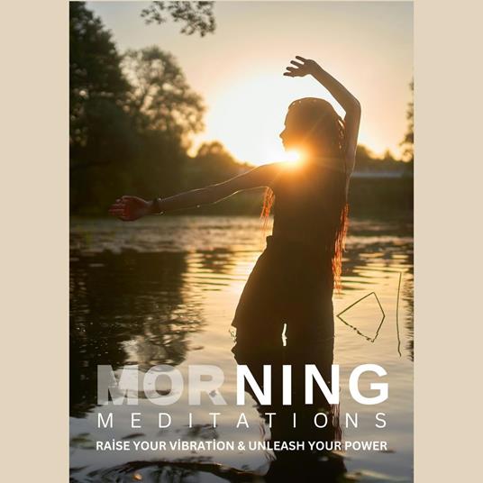 Raise Your Vibration & Unleash Your Power (Morning Meditations)