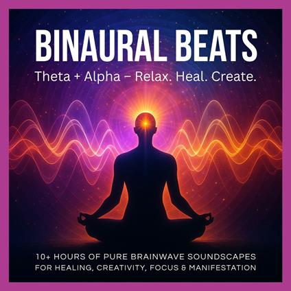 Binaural Beats: Theta + Alpha – Relax. Heal. Create.
