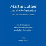 Martin Luther und die Reformation im Lichte der Bahá'í-Lehren