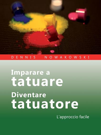 Imparare a tatuare - Diventare tatuatore - Dennis Nowakowski - ebook