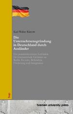 Die Unternehmensgründung in Deutschland durch Ausländer: Ein praxisorientierter Leitfaden für internationale Gründer zu Recht, Steuern, Behörden, Förderung und Integration