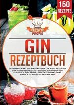 Gin Rezeptbuch: Das Gin Buch mit 150 einzigartigen Cocktail Rezepten für jeden Anlass! Von fruchtig bis würzig und klassisch bis cremig - Perfekte Drinks ganz einfach zu Hause selber machen