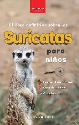 Suricatas El Libro Definitivo para Niños: Más de 100 Hechos sobre Suricatas, Fotos, Cuestionarios ¡y Más! - Jenny Kellett - cover