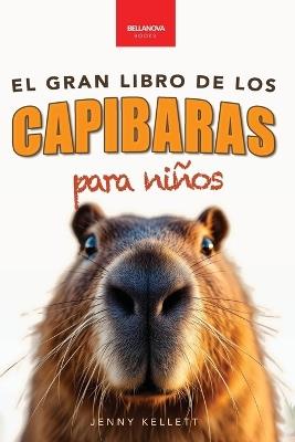 Capibaras El Gran Libro de los Capibaras para Niños: ¡Más de 100 datos asombrosos, fotos, cuestionarios y mucho más! - Jenny Kellett - cover