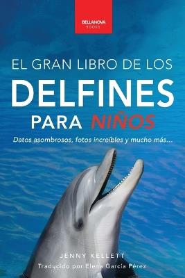 Delfines El Gran Libro de los Delfines para Niños: 100+ datos sorprendentes, fotos, curiosidades ¡y mucho más! - Jenny Kellett - cover