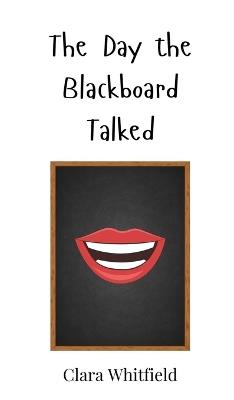 The Day the Blackboard Talked - Clara Whitfield - cover