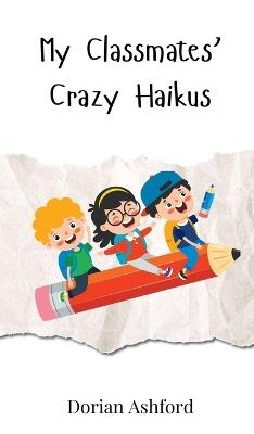 My Classmates' Crazy Haikus - Dorian Ashford - cover