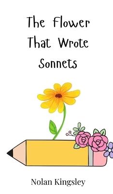The Flower That Wrote Sonnets - Nolan Kingsley - cover