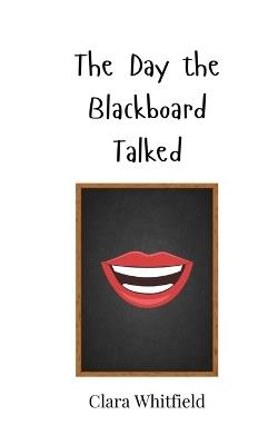 The Day the Blackboard Talked - Clara Whitfield - cover
