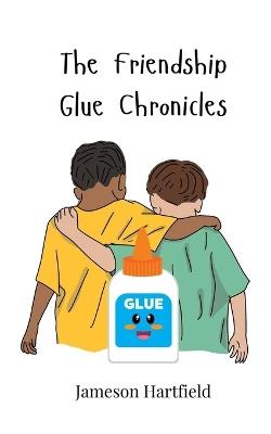 The Friendship Glue Chronicles - Jameson Hartfield - cover