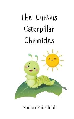 The Curious Caterpillar Chronicles - Simon Fairchild - cover
