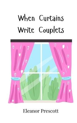 When Curtains Write Couplets - Eleanor Prescott - cover