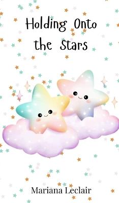 Holding Onto the Stars - Mariana LeClair - cover