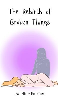 The Rebirth of Broken Things - Adeline Fairfax - cover