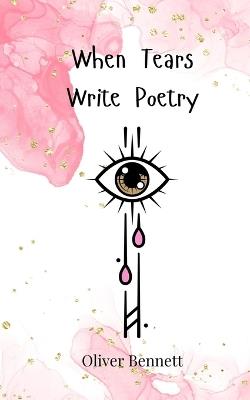 When Tears Write Poetry - Oliver Bennett - cover