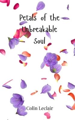 Petals of the Unbreakable Soul - Colin LeClair - cover