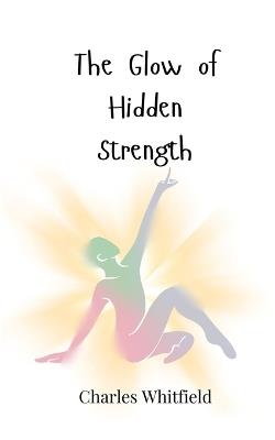 The Glow of Hidden Strength - Charles Whitfield - cover