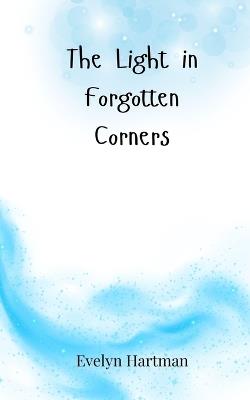 The Light in Forgotten Corners - Evelyn Hartman - cover