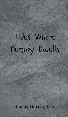 Tides Where Memory Dwells - Lucas Harrington - cover