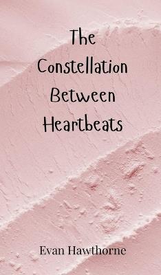 The Constellation Between Heartbeats - Evan Hawthorne - cover