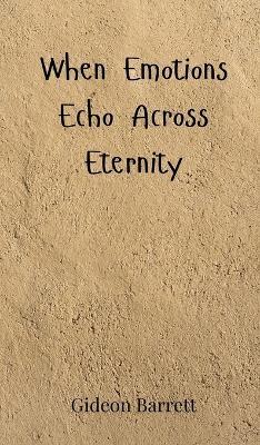 When Emotions Echo Across Eternity - Gideon Barrett - cover