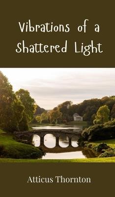 Vibrations of a Shattered Light - Atticus Thornton - cover