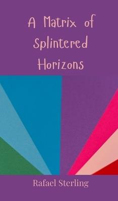 A Matrix of Splintered Horizons - Rafael Sterling - cover