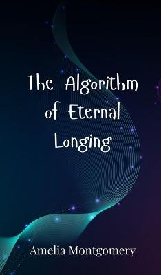 The Algorithm of Eternal Longing - Amelia Montgomery - cover