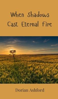 When Shadows Cast Eternal Fire - Dorian Ashford - cover