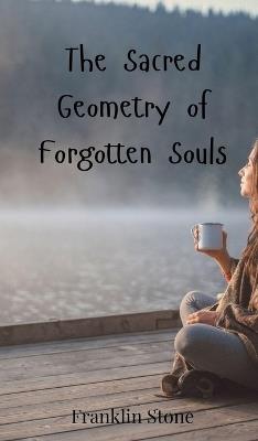 The Sacred Geometry of Forgotten Souls - Franklin Stone - cover