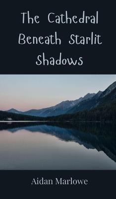 The Cathedral Beneath Starlit Shadows - Aidan Marlowe - cover