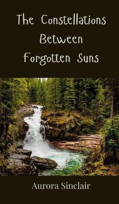 The Constellations Between Forgotten Suns - Aurora Sinclair - cover