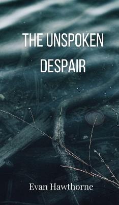 The Unspoken Despair - Evan Hawthorne - cover