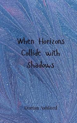 When Horizons Collide with Shadows - Dorian Ashford - cover