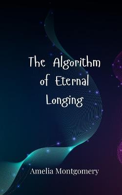 The Algorithm of Eternal Longing - Amelia Montgomery - cover