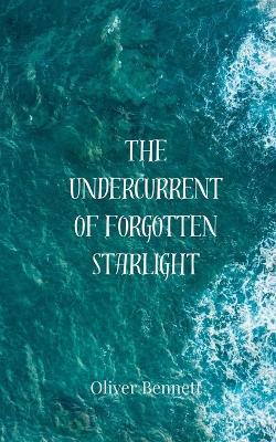 The Undercurrent of Forgotten Starlight - Oliver Bennett - cover