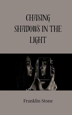 Chasing Shadows in the Light - Franklin Stone - cover