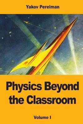 Physics Beyond the Classroom: Volume I - Yakov Perelman - cover