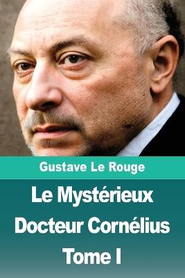 Le Mystérieux Docteur Cornélius: Tome I - Gustave Le Rouge - cover