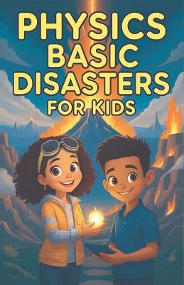 Physics Basic Disasters for Kids: The Science Behind Earthquakes Volcanoes Tsunamis Tornadoes Hurricanes Lightning Floods and More - Khasan Laudry - cover