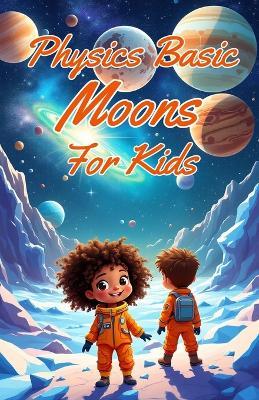 Physics Basic Moons For Kids: Solar System Worlds, Oceans, Volcanoes, and Tidal Forces Explained for Young Scientists - Khasan Laudry - cover