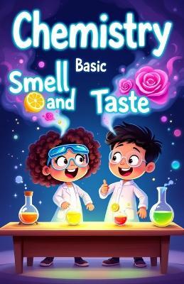 Chemistry Basic Smell and Taste for Kids: How Your Nose and Tongue Use Science to Detect Flavors, Scents, and the World Around You - Khasan Laudry - cover