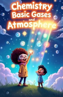 Chemistry Basic Gases and Atmosphere for Kids: Explore Oxygen Nitrogen Noble Gases Atmosphere Layers Air Pressure Weather and Earth Science for Ages 8-12 - Khasan Laudry - cover