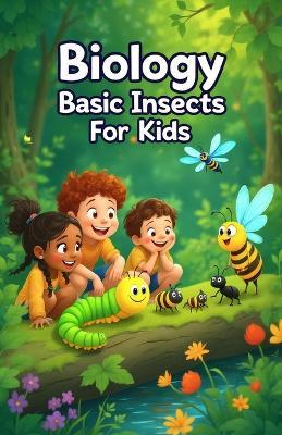 Biology Basic Insects for Kids: A Beginner's Guide to Insect Anatomy, Life Cycles, Ecosystems, and the Science of Entomology - Khasan Laudry - cover