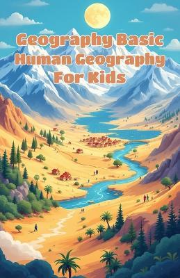 Geography Basic Human Geography for Kids: World Cultures, Population, Cities, Migration and How People Shape Our Planet for Ages 8-12 - Khasan Laudry - cover