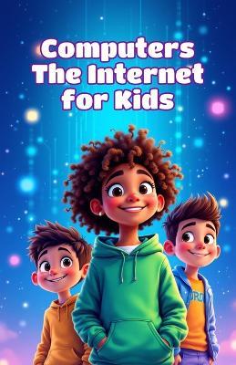 Computers The Internet for Kids: How the Web Works, Online Safety, Wi-Fi, Data and Digital Skills for Ages 8-12 - Khasan Laudry - cover